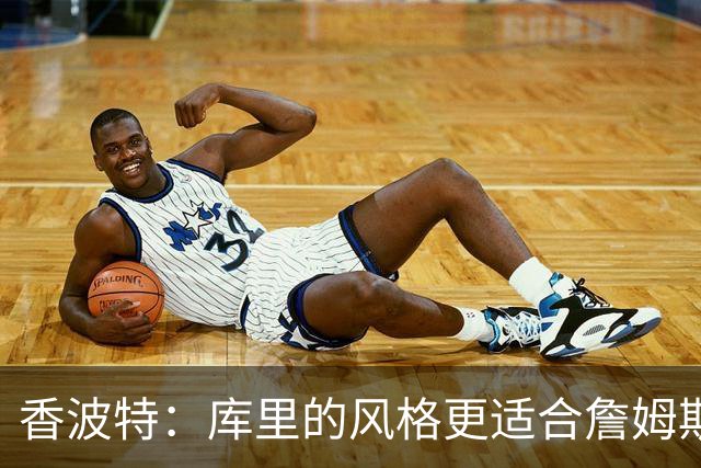 香波特：库里的风格更适合詹姆斯 他跟哈登&米切尔球权不够分